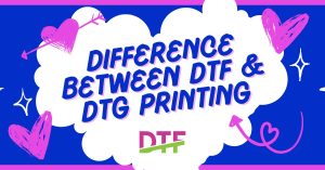 Difference Between DTF & DTG Printing