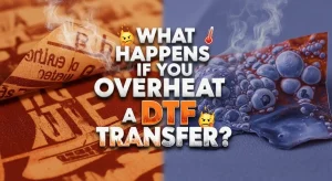 What Happens If You Overheat a DTF Transfer?